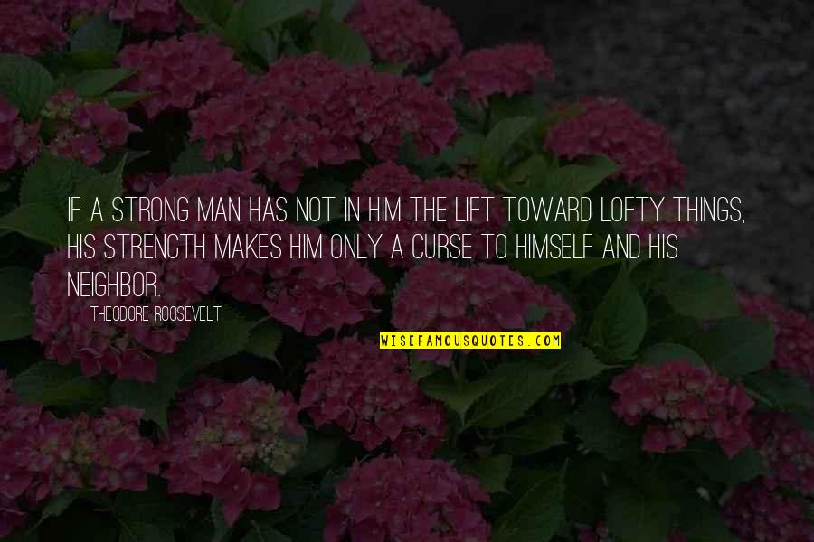 Cosmonauta Que Quotes By Theodore Roosevelt: If a strong man has not in him Cosmonauta Que Quotes By Theodore Roosevelt: If a strong man has not in him