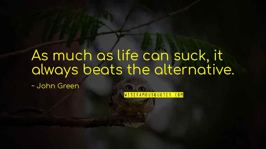 Cosmopolis Best Quotes By John Green: As much as life can suck, it always