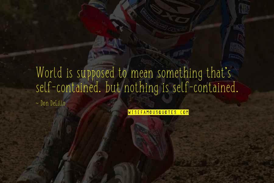 Cosmopolis Don Delillo Quotes By Don DeLillo: World is supposed to mean something that's self-contained. Cosmopolis Don Delillo Quotes By Don DeLillo: World is supposed to mean something that's self-contained.
