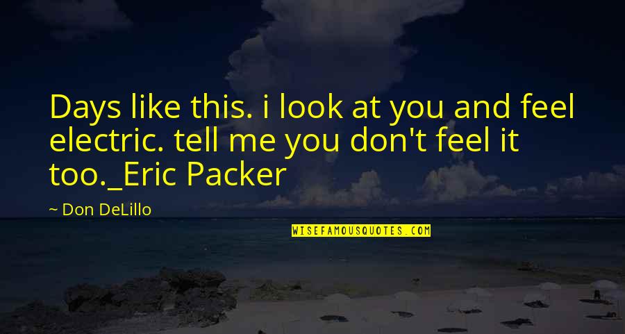 Cosmopolis Don Delillo Quotes By Don DeLillo: Days like this. i look at you and