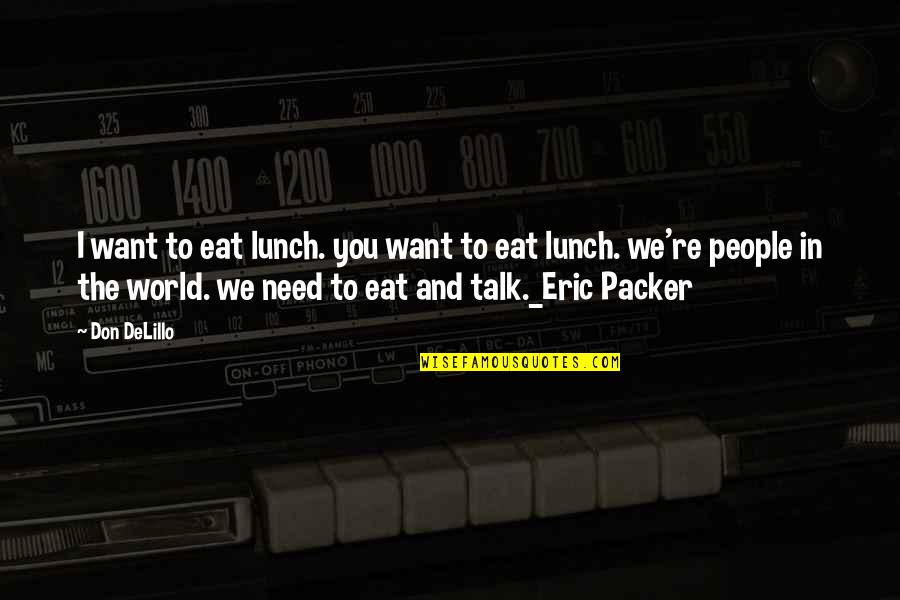 Cosmopolis Don Delillo Quotes By Don DeLillo: I want to eat lunch. you want to Cosmopolis Don Delillo Quotes By Don DeLillo: I want to eat lunch. you want to