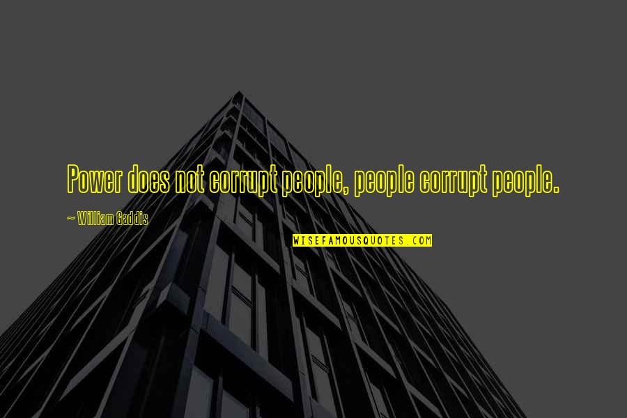 Cosmopolis Don Delillo Quotes By William Gaddis: Power does not corrupt people, people corrupt people. Cosmopolis Don Delillo Quotes By William Gaddis: Power does not corrupt people, people corrupt people.
