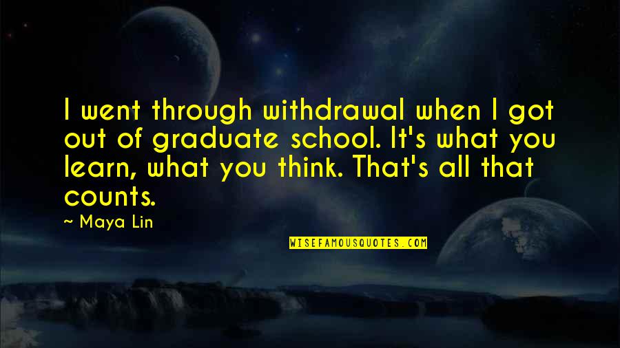 Cosmopolises Quotes By Maya Lin: I went through withdrawal when I got out Cosmopolises Quotes By Maya Lin: I went through withdrawal when I got out
