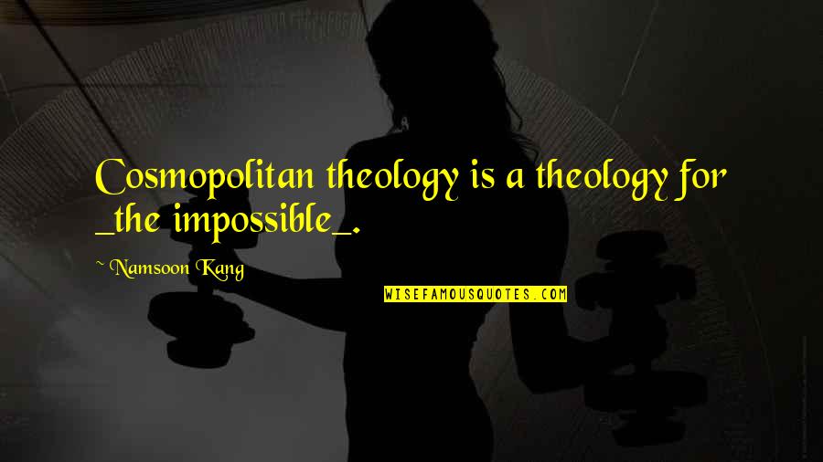 Cosmopolitan Best Quotes By Namsoon Kang: Cosmopolitan theology is a theology for _the impossible_. Cosmopolitan Best Quotes By Namsoon Kang: Cosmopolitan theology is a theology for _the impossible_.