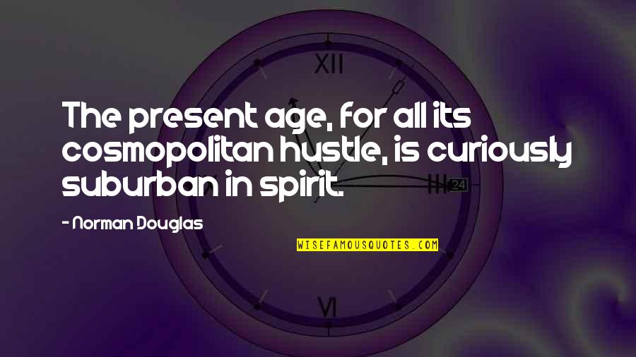 Cosmopolitan Best Quotes By Norman Douglas: The present age, for all its cosmopolitan hustle,