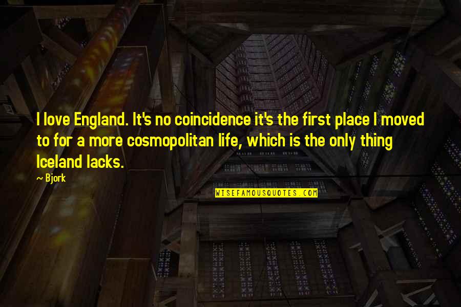 Cosmopolitan Love Quotes By Bjork: I love England. It's no coincidence it's the