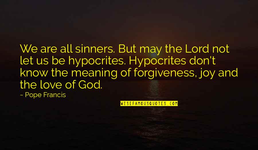 Cosmopolitanism And Forgiveness Quotes By Pope Francis: We are all sinners. But may the Lord