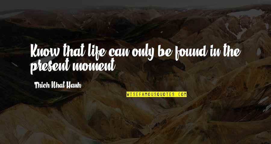 Cosmopolitanism Wikipedia Quotes By Thich Nhat Hanh: Know that life can only be found in Cosmopolitanism Wikipedia Quotes By Thich Nhat Hanh: Know that life can only be found in