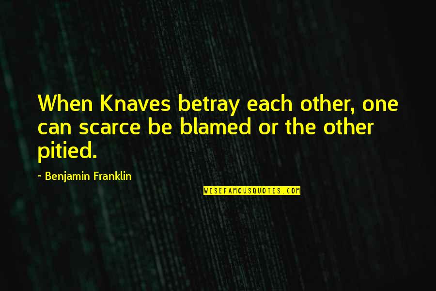 Cosmopolitans Quotes By Benjamin Franklin: When Knaves betray each other, one can scarce