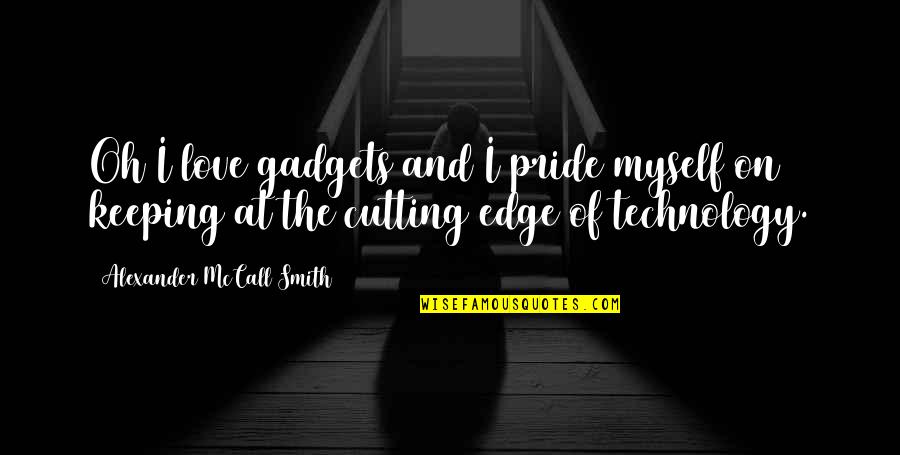 Cosmopolite Quotes By Alexander McCall Smith: Oh I love gadgets and I pride myself Cosmopolite Quotes By Alexander McCall Smith: Oh I love gadgets and I pride myself