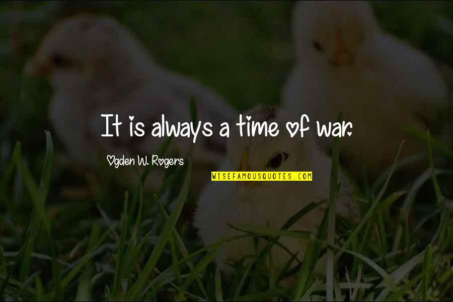Cosmos Final Episode Quotes By Ogden W. Rogers: It is always a time of war. Cosmos Final Episode Quotes By Ogden W. Rogers: It is always a time of war.