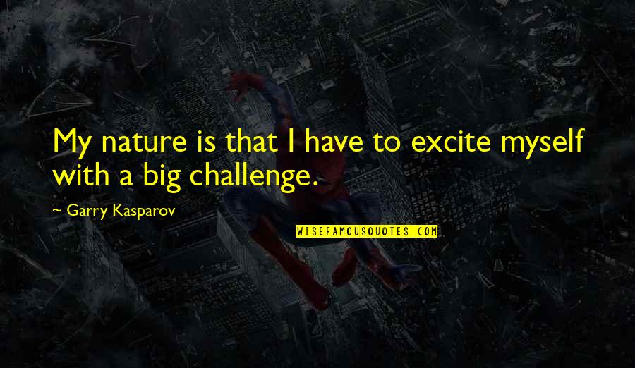 Cosmos Study Quotes By Garry Kasparov: My nature is that I have to excite