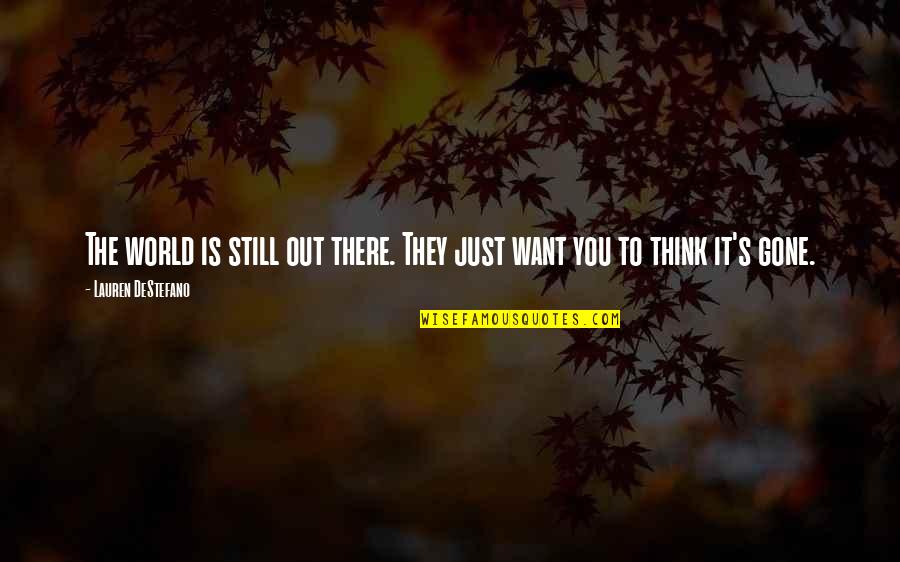 Cosmos Study Quotes By Lauren DeStefano: The world is still out there. They just Cosmos Study Quotes By Lauren DeStefano: The world is still out there. They just