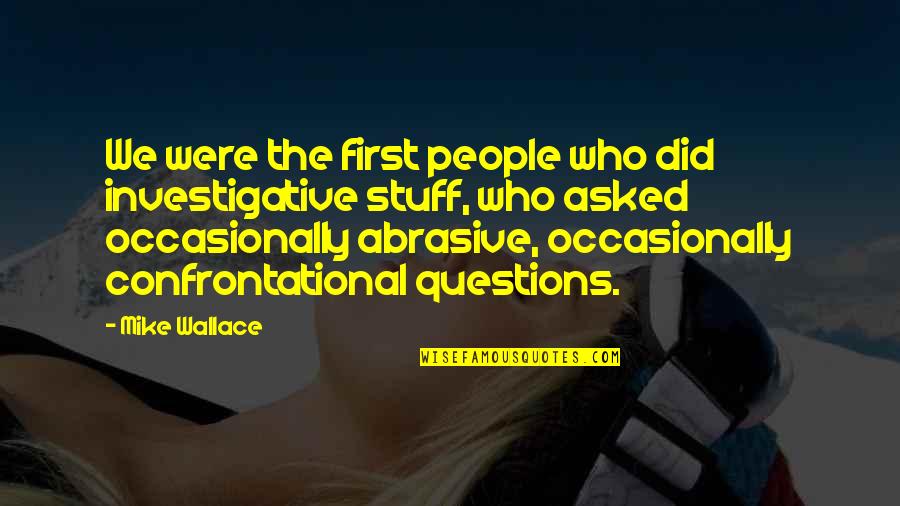 Cosmos Study Quotes By Mike Wallace: We were the first people who did investigative Cosmos Study Quotes By Mike Wallace: We were the first people who did investigative