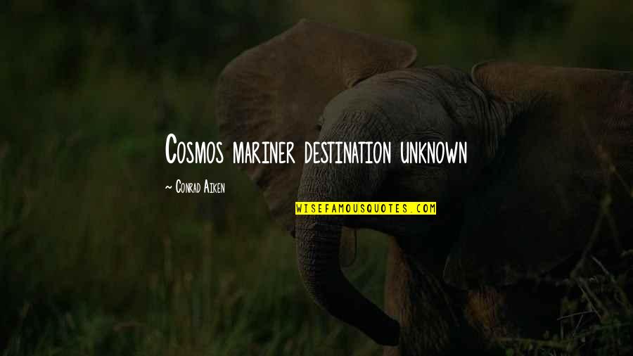 Cosmos's Quotes By Conrad Aiken: Cosmos mariner destination unknown