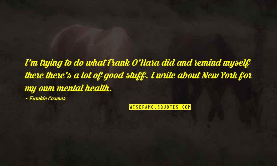 Cosmos's Quotes By Frankie Cosmos: I'm trying to do what Frank O'Hara did