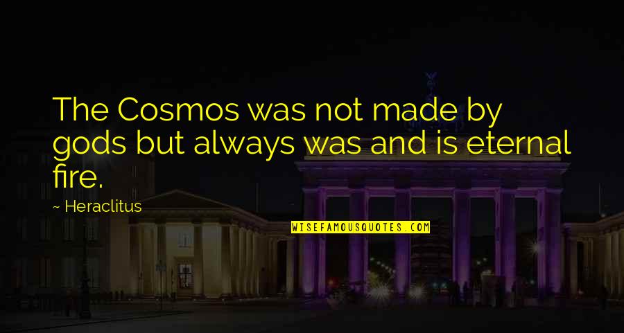 Cosmos's Quotes By Heraclitus: The Cosmos was not made by gods but