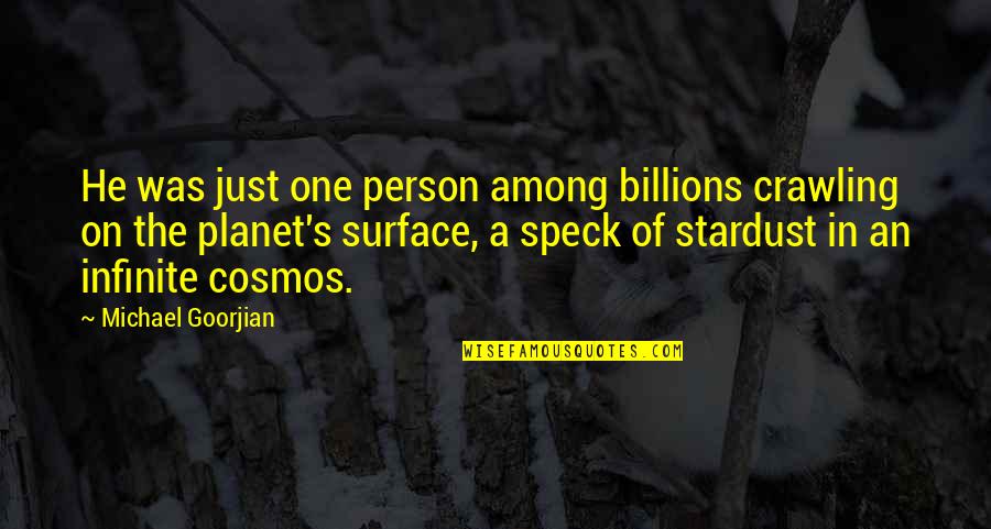 Cosmos's Quotes By Michael Goorjian: He was just one person among billions crawling