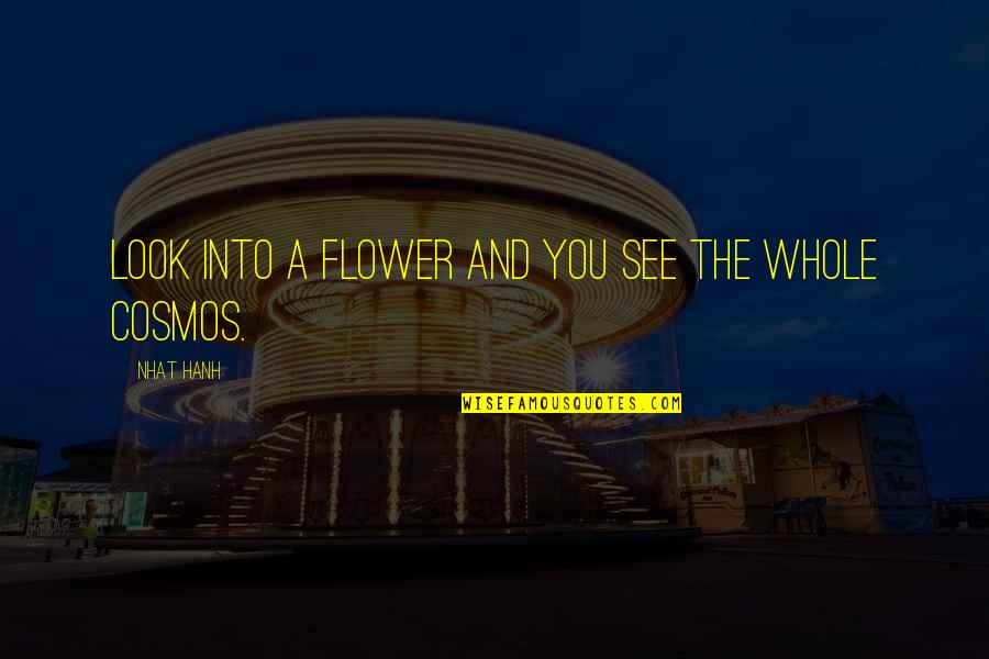 Cosmos's Quotes By Nhat Hanh: Look into a flower and you see the