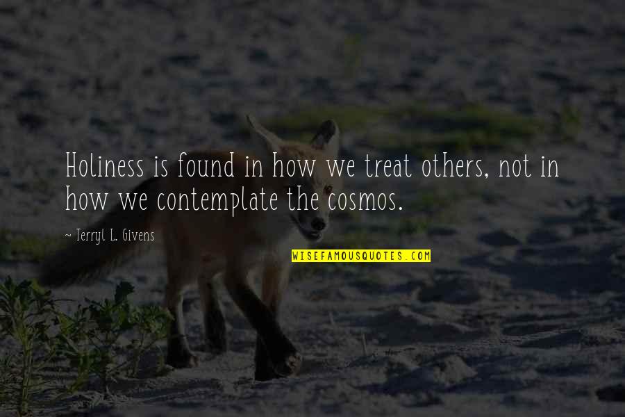 Cosmos's Quotes By Terryl L. Givens: Holiness is found in how we treat others,