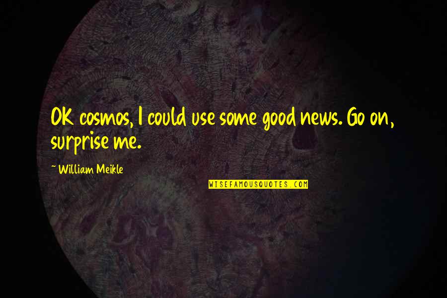 Cosmos's Quotes By William Meikle: OK cosmos, I could use some good news.