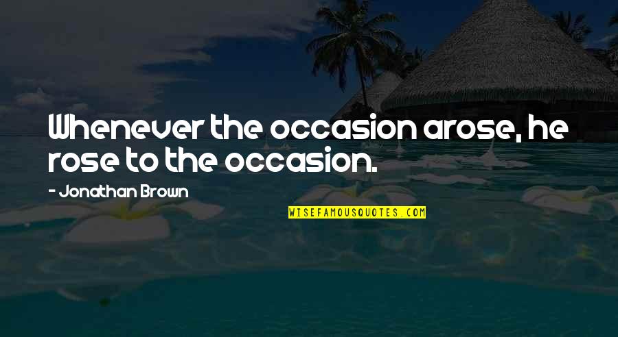 Cosmosse Quotes By Jonathan Brown: Whenever the occasion arose, he rose to the Cosmosse Quotes By Jonathan Brown: Whenever the occasion arose, he rose to the