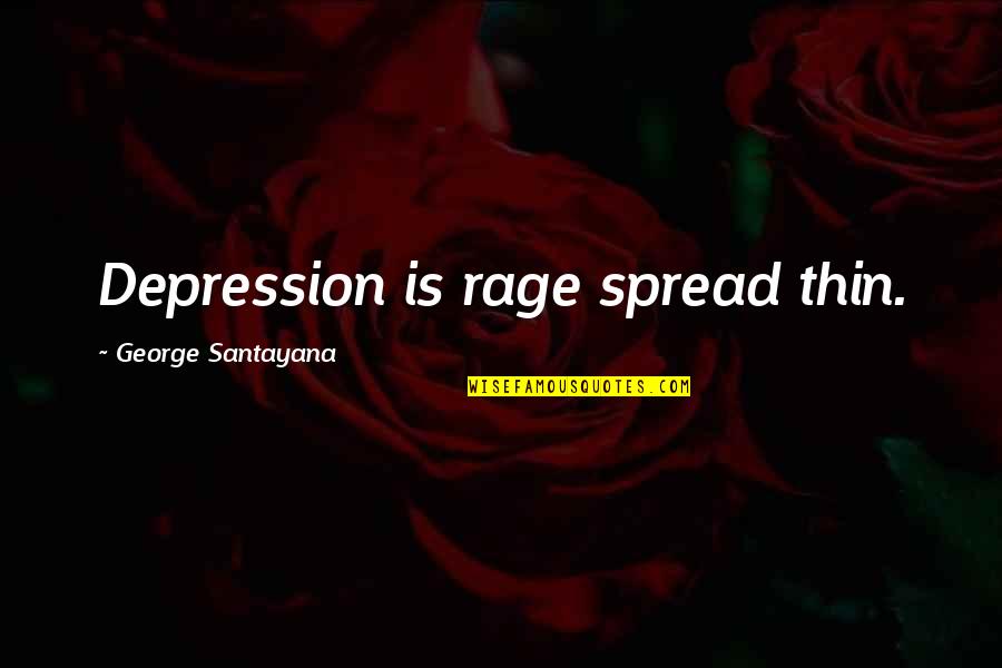 Cosmovici Dragos Quotes By George Santayana: Depression is rage spread thin.