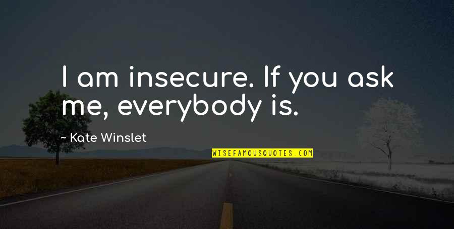 Cosmovici Dragos Quotes By Kate Winslet: I am insecure. If you ask me, everybody