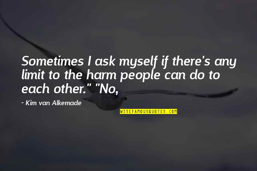 Cosmovici Dragos Quotes By Kim Van Alkemade: Sometimes I ask myself if there's any limit