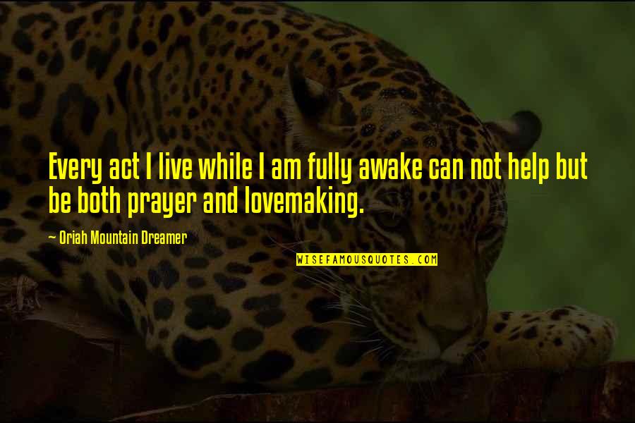 Cosmovici Si Quotes By Oriah Mountain Dreamer: Every act I live while I am fully Cosmovici Si Quotes By Oriah Mountain Dreamer: Every act I live while I am fully