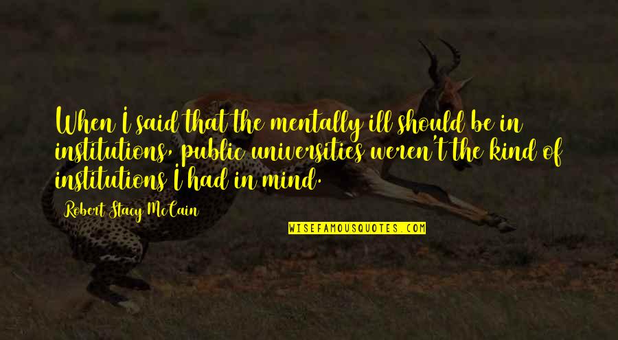 Cosmovici Si Quotes By Robert Stacy McCain: When I said that the mentally ill should Cosmovici Si Quotes By Robert Stacy McCain: When I said that the mentally ill should