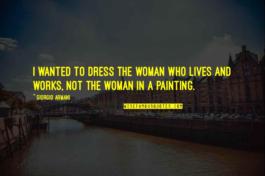 Cosmovision Quotes By Giorgio Armani: I wanted to dress the woman who lives