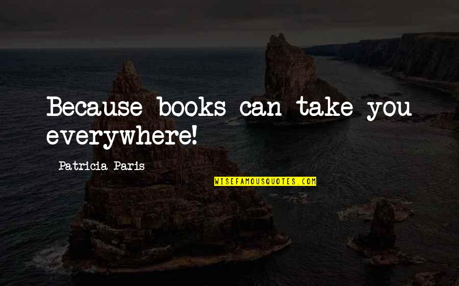 Cosner Corner Quotes By Patricia Paris: Because books can take you everywhere!