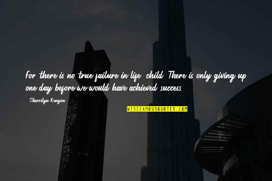 Cosner Financial Group Quotes By Sherrilyn Kenyon: For there is no true failure in life,