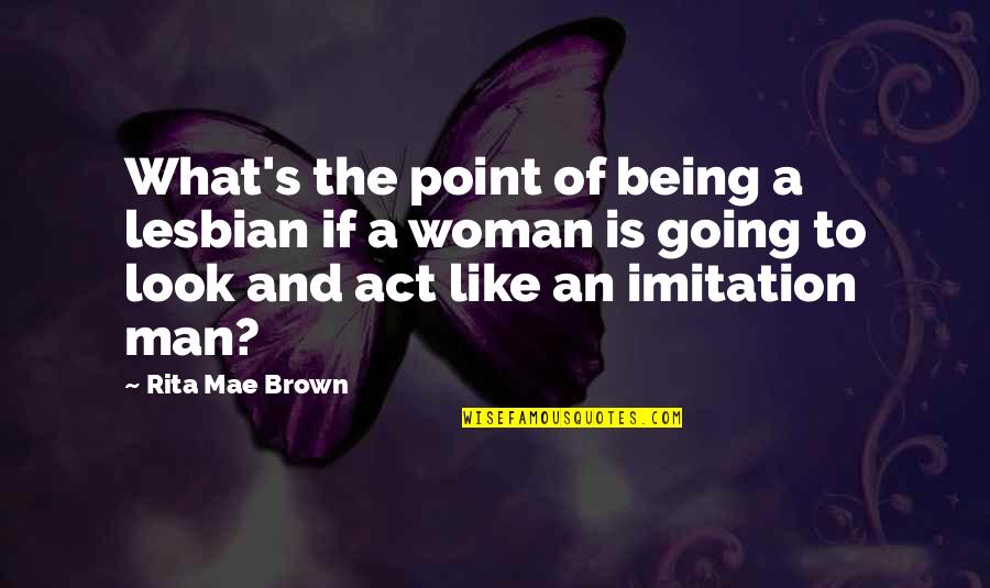 Cosperville Quotes By Rita Mae Brown: What's the point of being a lesbian if
