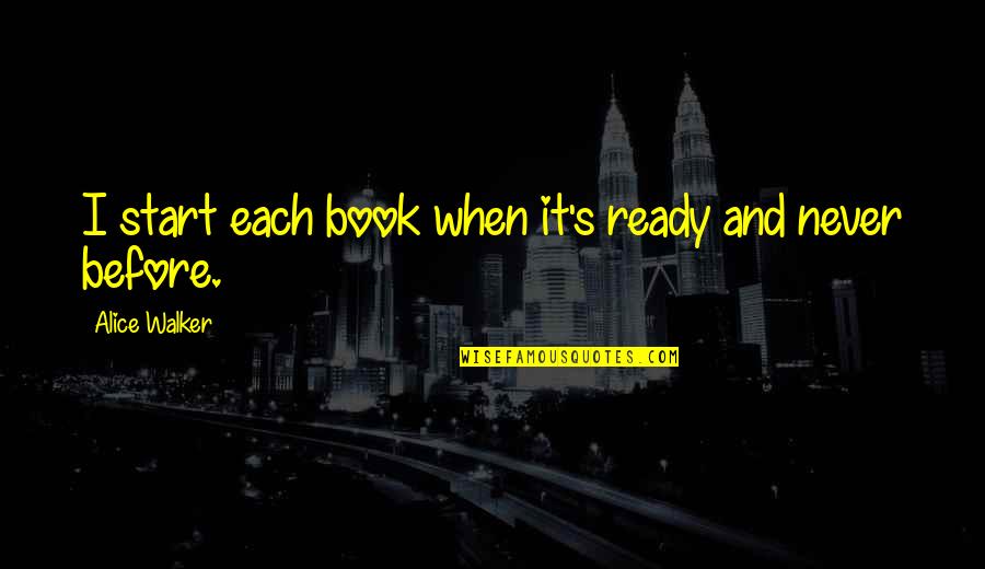 Cospettone Quotes By Alice Walker: I start each book when it's ready and Cospettone Quotes By Alice Walker: I start each book when it's ready and