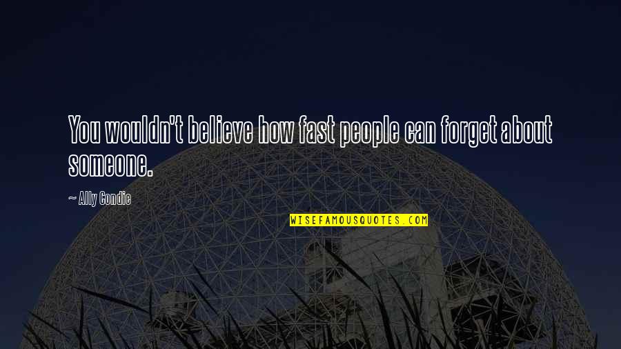 Cospettone Quotes By Ally Condie: You wouldn't believe how fast people can forget