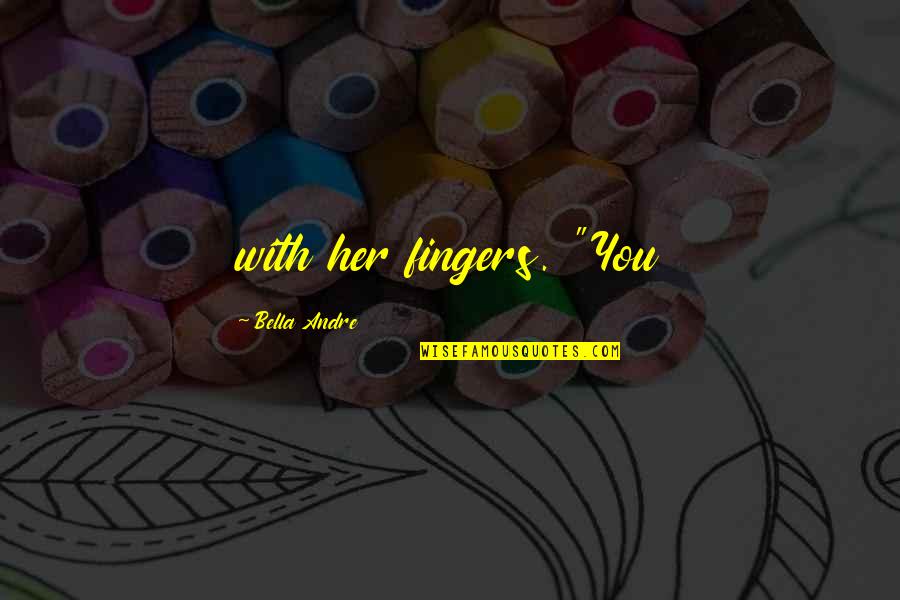 Cospettone Quotes By Bella Andre: with her fingers. "You Cospettone Quotes By Bella Andre: with her fingers. "You