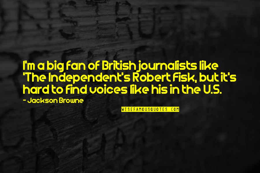 Cosplaying Tips Quotes By Jackson Browne: I'm a big fan of British journalists like
