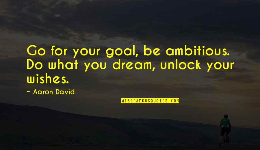 Cosqun Namazov Quotes By Aaron David: Go for your goal, be ambitious. Do what