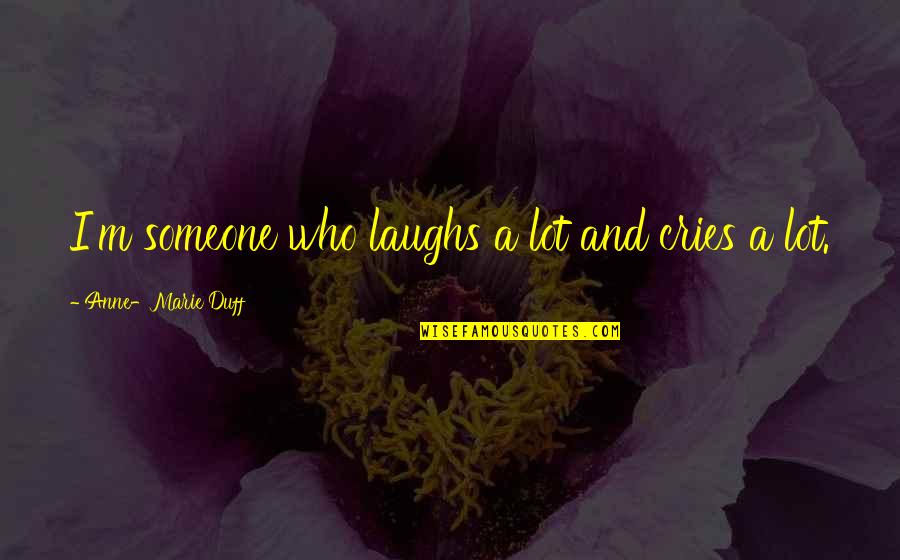 Cosqun Viles Quotes By Anne-Marie Duff: I'm someone who laughs a lot and cries Cosqun Viles Quotes By Anne-Marie Duff: I'm someone who laughs a lot and cries