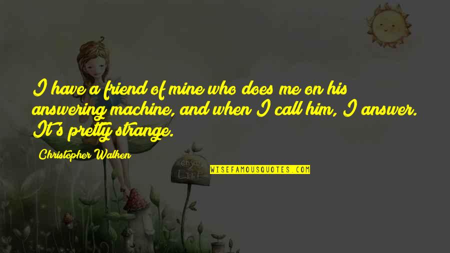Cosqun Viles Quotes By Christopher Walken: I have a friend of mine who does Cosqun Viles Quotes By Christopher Walken: I have a friend of mine who does