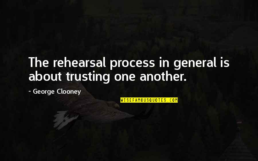 Cossari Alfred Quotes By George Clooney: The rehearsal process in general is about trusting