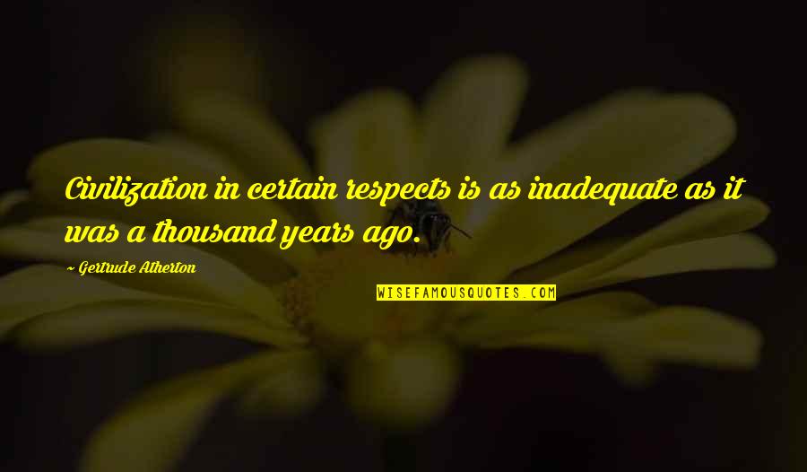 Cossarini Quotes By Gertrude Atherton: Civilization in certain respects is as inadequate as Cossarini Quotes By Gertrude Atherton: Civilization in certain respects is as inadequate as