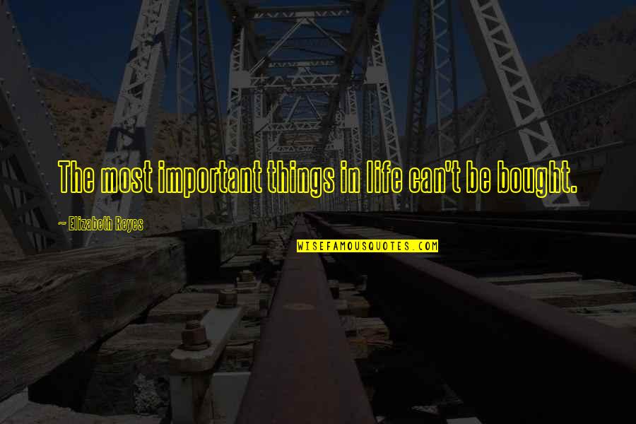 Cossethay Quotes By Elizabeth Reyes: The most important things in life can't be