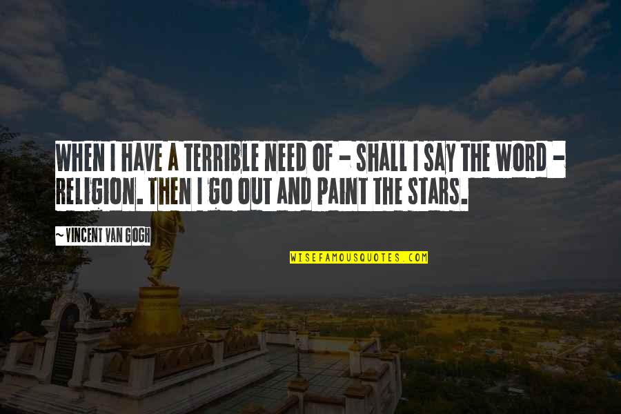 Cossiga New Zealand Quotes By Vincent Van Gogh: When I have a terrible need of -