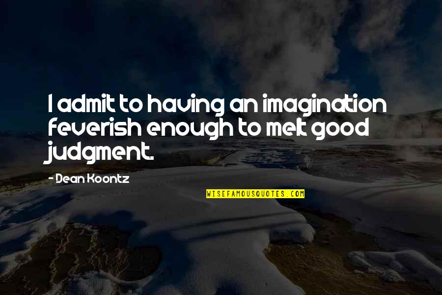 Cossins Quotes By Dean Koontz: I admit to having an imagination feverish enough