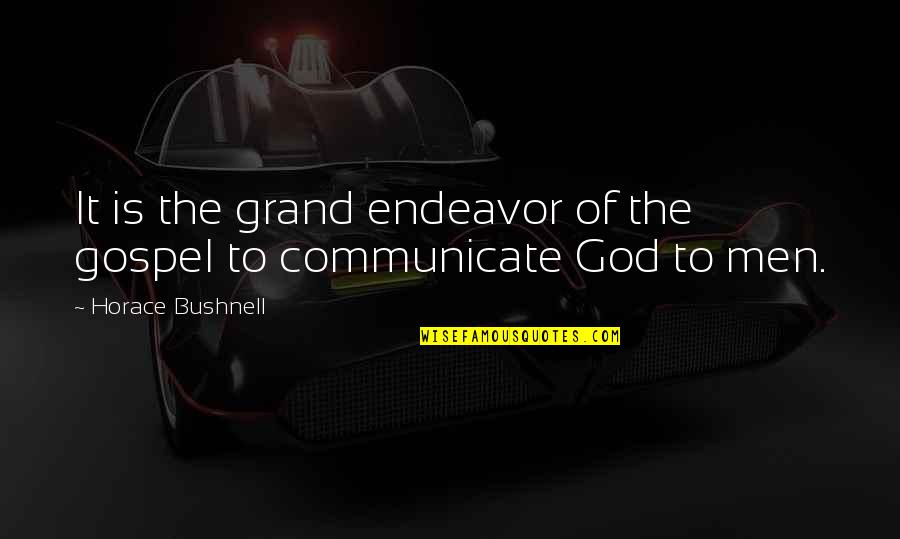 Cossio And Dominick Quotes By Horace Bushnell: It is the grand endeavor of the gospel
