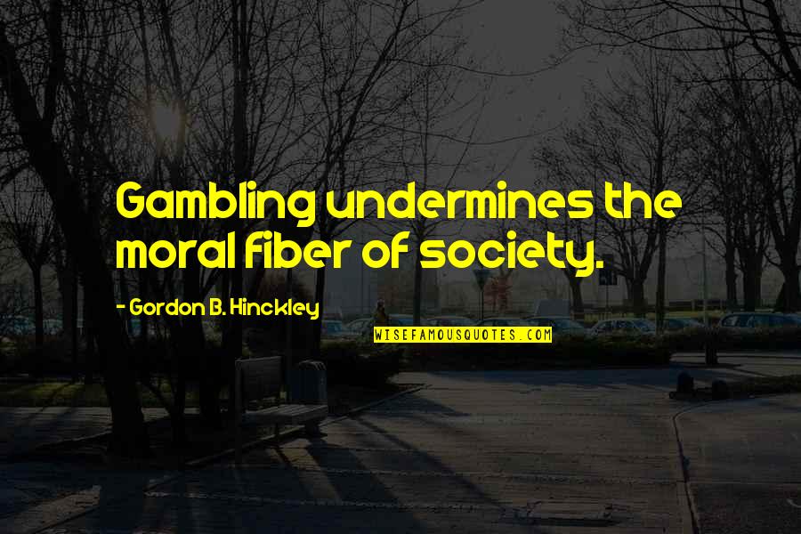 Cossman Md Quotes By Gordon B. Hinckley: Gambling undermines the moral fiber of society.