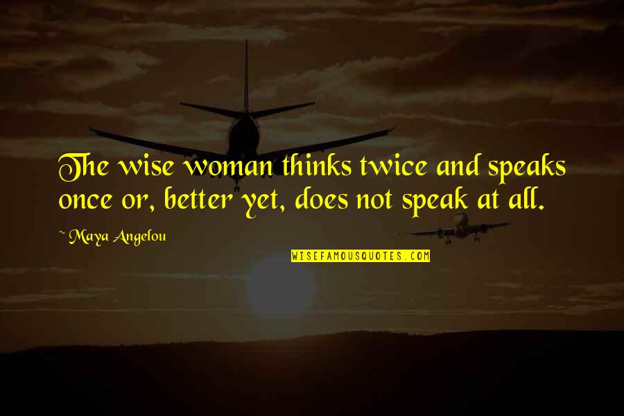 Cossotto Quotes By Maya Angelou: The wise woman thinks twice and speaks once